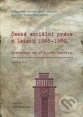 Kniha: Česká sociální práce v letech 1968-1989 (Marie Špiláčková). Ostravská univerzita, 2016 Kniha: Česká sociální práce v letech 1968-1989 (Marie Špiláčková). Ostravská univerzita, 2016