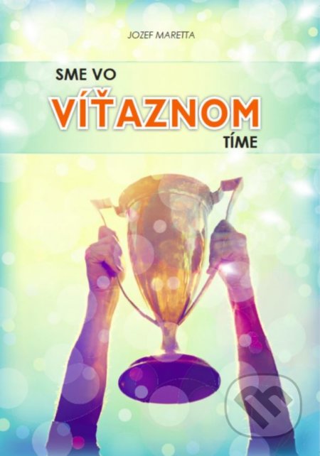 Kniha: Sme vo víťaznom tíme (Jozef Maretta). EriV, 2017 Kniha: Sme vo víťaznom tíme (Jozef Maretta). EriV, 2017