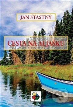 Kniha: Cesta na Aljašku (Jan Šťastný). Andrej Šťastný, 2016 Kniha: Cesta na Aljašku (Jan Šťastný). Andrej Šťastný, 2016