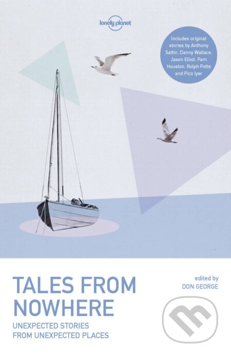 Tales From Nowhere - Tim Cahill, Jason Elliot, Don George, Pam Houston, Pico Iyer, Rolf Potts, Anthony Sattin, Danny Wallace, Simon Winchester, Lonely Planet, 2016