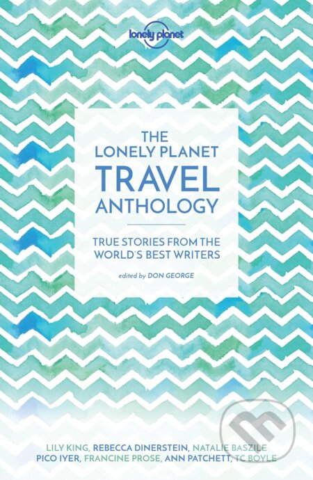 Travel Anthology - TC Boyle, Torre DeRoche, Karen Joy Fowler, Pico Iyer, Alexander McCall Smith, Ann Patchett, Francine Prose, Lonely Planet, 2016