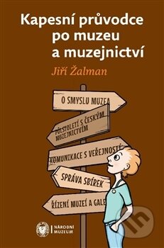 Kniha: Kapesní průvodce po muzeu a muzejnictví (Jiří Žalman). Národní muzeum, 2017 Kniha: Kapesní průvodce po muzeu a muzejnictví (Jiří Žalman). Národní muzeum, 2017