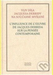 Kniha: Vliv díla Jacquesa Derridy na současné myšlení / L’influence de l’oeuvre de Jacques Derrida sur la pensée contemporaine (Filosofia). Filosofia, 2006 Kniha: Vliv díla Jacquesa Derridy na současné myšlení / L’influence de l’oeuvre de Jacques Derrida sur la pensée contemporaine (Filosofia). Filosofia, 2006