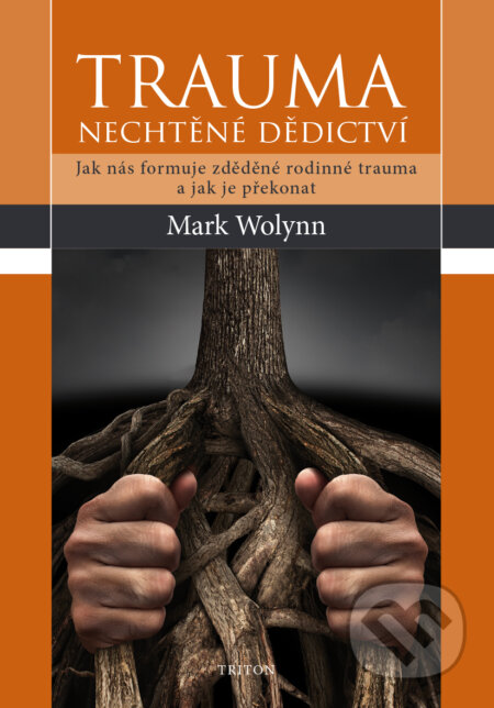 Kniha: Trauma - nechtěné dědictví (Mark Wolynn). Triton, 2017 Kniha: Trauma - nechtěné dědictví (Mark Wolynn). Triton, 2017