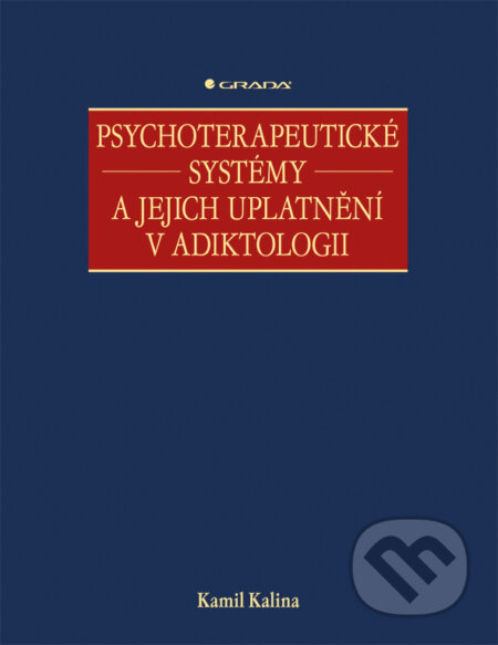 E-kniha: Psychoterapeutické systémy a jejich uplatnění v adiktologii (Kamil Kalina). Grada, 2013 E-kniha: Psychoterapeutické systémy a jejich uplatnění v adiktologii (Kamil Kalina). Grada, 2013