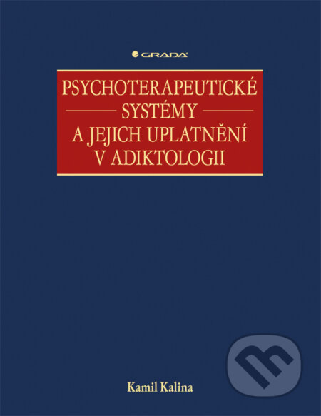 Psychoterapeutické systémy a jejich uplatnění v adiktologii - Kamil Kalina, Grada, 2013