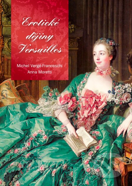 Erotické dějiny Versailles - Anna Moretti, Michel Verge-Franceschi, CPRESS, 2017
