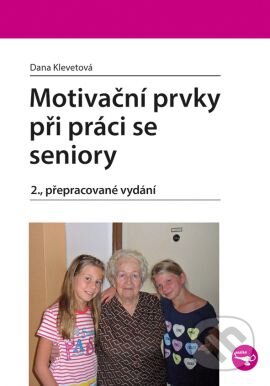 Kniha: Motivační prvky při práci se seniory (Dana Klevetová). Grada, 2017 Kniha: Motivační prvky při práci se seniory (Dana Klevetová). Grada, 2017