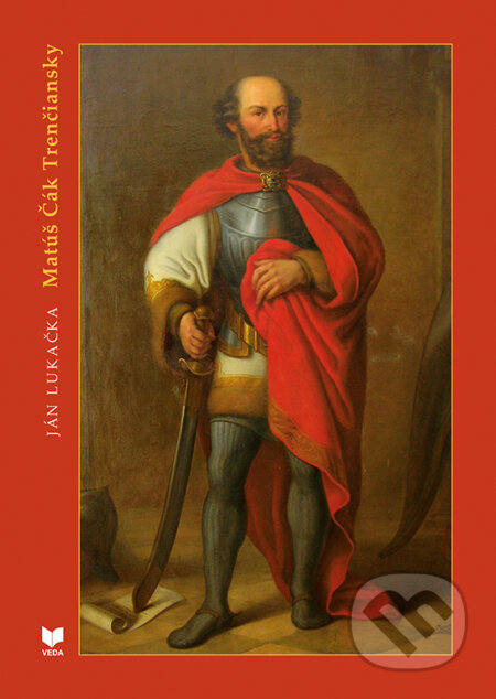 Kniha: Matúš Čák Trenčiansky (Ján Lukačka). VEDA, Historický ústav SAV, 2017 Kniha: Matúš Čák Trenčiansky (Ján Lukačka). VEDA, Historický ústav SAV, 2017