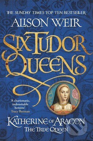 Kniha: Katherine of Aragon: The True Queen (Alison Weir). Headline Book, 2017 Kniha: Katherine of Aragon: The True Queen (Alison Weir). Headline Book, 2017