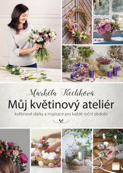 Kniha: Můj květinový ateliér (Markéta Keclíková). Smart Press, 2017 Kniha: Můj květinový ateliér (Markéta Keclíková). Smart Press, 2017