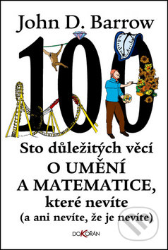 Kniha: Sto důležitých věcí o umění a matematice, které nevíte (John D. Barrow). Dokořán, 2017 Kniha: Sto důležitých věcí o umění a matematice, které nevíte (John D. Barrow). Dokořán, 2017