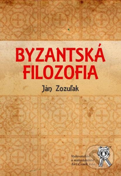 Kniha: Byzantská filozofia (Ján Zozuľak). Aleš Čeněk, 2017 Kniha: Byzantská filozofia (Ján Zozuľak). Aleš Čeněk, 2017