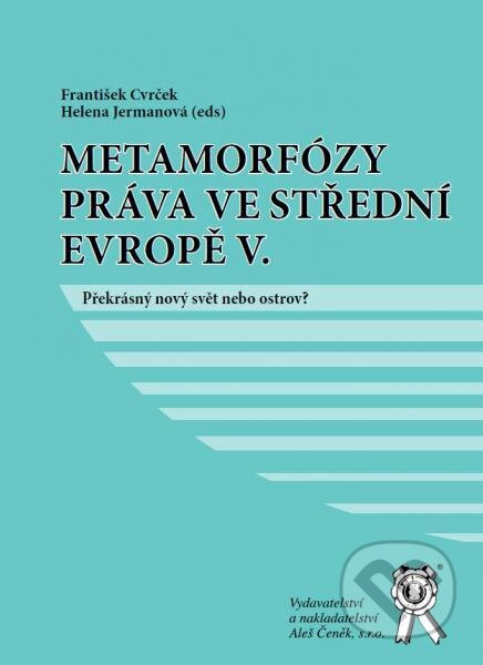 Metamorfózy práva ve střední evropě V. - František Cvrček, Helena Jermanová, Aleš Čeněk, 2017