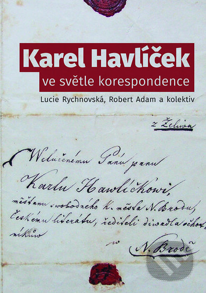 Kniha: Karel Havlíček ve světle korespondence (Lucie Rychnovská, Robert Adam a kolektiv). Nakladatelství Lidové noviny, 2017 Kniha: Karel Havlíček ve světle korespondence (Lucie Rychnovská, Robert Adam a kolektiv). Nakladatelství Lidové noviny, 2017