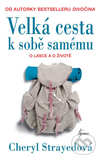 Kniha: Velká cesta k sobě samému (Cheryl Strayed). Esence, 2017 Kniha: Velká cesta k sobě samému (Cheryl Strayed). Esence, 2017