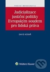 Kniha: Judicializace justiční politiky Evropským soudem pro lidská práva (David Kosař). Wolters Kluwer ČR, 2017 Kniha: Judicializace justiční politiky Evropským soudem pro lidská práva (David Kosař). Wolters Kluwer ČR, 2017