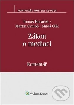 Zákon o mediaci - Tomáš Horáček, Miloš Olík, Martin Svatoš, Wolters Kluwer ČR, 2019