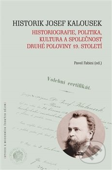 Kniha: Historik Josef Kalousek (Pavel Fabini). Masarykův ústav AV ČR, 2017 Kniha: Historik Josef Kalousek (Pavel Fabini). Masarykův ústav AV ČR, 2017