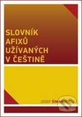 Kniha: Slovník afixů užívaných v češtině (Josef Šimandl). Karolinum, 2017 Kniha: Slovník afixů užívaných v češtině (Josef Šimandl). Karolinum, 2017