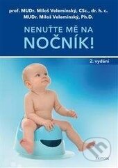 Kniha: Nenuťte mě na nočník! (Miloš Velemínský a Miloš Velemínský ml.). Triton, 2017 Kniha: Nenuťte mě na nočník! (Miloš Velemínský a Miloš Velemínský ml.). Triton, 2017