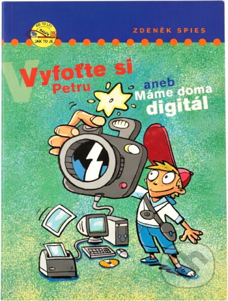 Kniha: Vyfoťte si Petru, aneb, Máme doma digitál (Zdeněk Spies). , 2006 Kniha: Vyfoťte si Petru, aneb, Máme doma digitál (Zdeněk Spies). , 2006