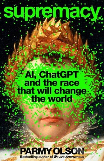 Kniha: Supremacy: AI, ChatGPT and the Race That Will Change the World (Parmy Olson). Pan Macmillan, 2024 Kniha: Supremacy: AI, ChatGPT and the Race That Will Change the World (Parmy Olson). Pan Macmillan, 2024