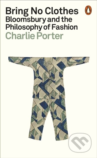 Kniha: Bring No Clothes: Bloomsbury and the Philosophy of Fashion (Charlie Porter). Particular Books, 2024 Kniha: Bring No Clothes: Bloomsbury and the Philosophy of Fashion (Charlie Porter). Particular Books, 2024