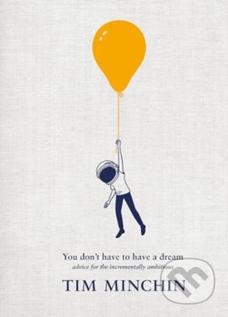 Kniha: You Don't Have To Have A Dream (Tim Minchin). Ebury Publishing, 2024 Kniha: You Don't Have To Have A Dream (Tim Minchin). Ebury Publishing, 2024