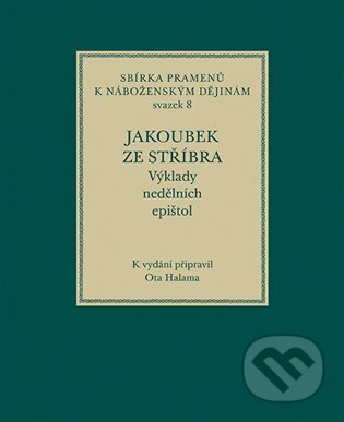 Kniha: Jakoubek ze Stříbra. Výklady nedělních epištol (Ota Halama). Filosofia, 2024 Kniha: Jakoubek ze Stříbra. Výklady nedělních epištol (Ota Halama). Filosofia, 2024