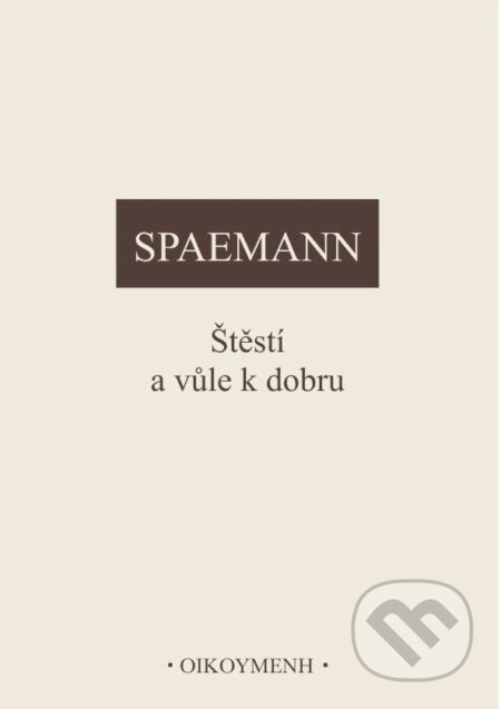 Kniha: Štěstí a vůle k dobru (Robert Spaemann). OIKOYMENH, 1998 Kniha: Štěstí a vůle k dobru (Robert Spaemann). OIKOYMENH, 1998