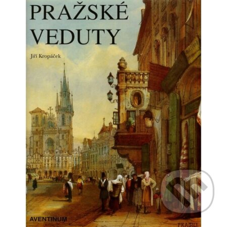 Kniha: Pražské veduty (Jiří Kropáček). Aventinum, 2019 Kniha: Pražské veduty (Jiří Kropáček). Aventinum, 2019