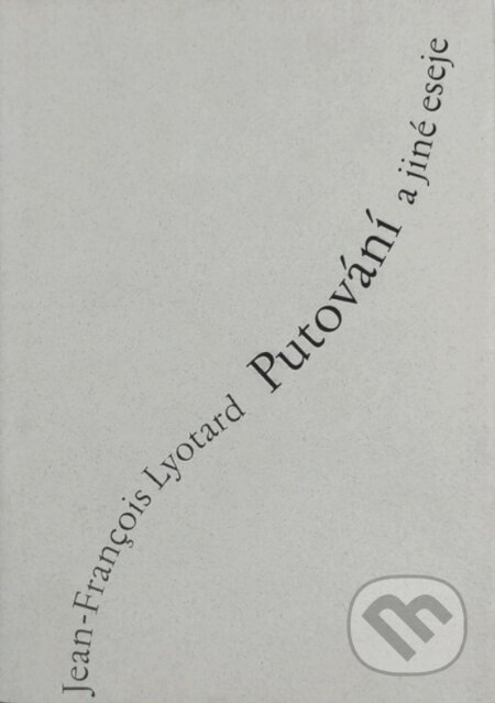 Kniha: Putování a jiné eseje (Jean-François Lyotard). Herrmann & synové, 2001 Kniha: Putování a jiné eseje (Jean-François Lyotard). Herrmann & synové, 2001