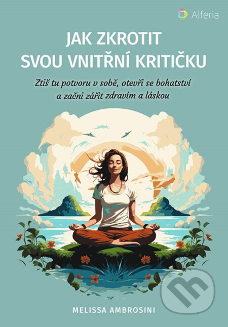Kniha: Jak zkrotit svou vnitřní kritičku (Melissa Ambrosini). Alferia, 2024 Kniha: Jak zkrotit svou vnitřní kritičku (Melissa Ambrosini). Alferia, 2024
