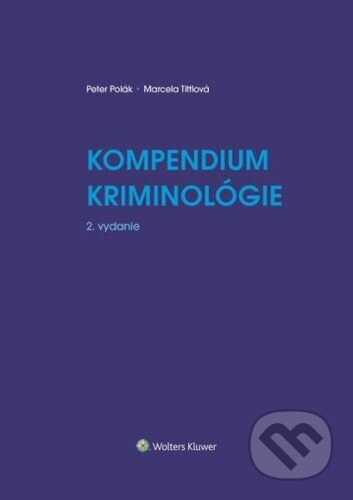 Kniha: Kompendium kriminológie (Marcela Tittlová a Peter Polák). Wolters Kluwer, 2024 Kniha: Kompendium kriminológie (Marcela Tittlová a Peter Polák). Wolters Kluwer, 2024