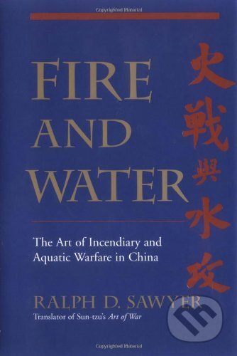 Kniha: Fire And Water: The Art Of Incendiary And Aquatic Warfare In China (Ralph D. Sawyer). Basic Books, 2004 Kniha: Fire And Water: The Art Of Incendiary And Aquatic Warfare In China (Ralph D. Sawyer). Basic Books, 2004