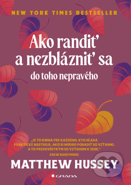 Kniha: Ako randiť a nezblázniť sa do toho nepravého (Matthew Hussey). Grada, 2025 Kniha: Ako randiť a nezblázniť sa do toho nepravého (Matthew Hussey). Grada, 2025
