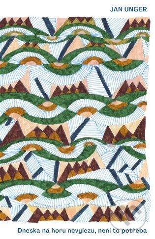 Kniha: Dneska na horu nevylezu, není to potřeba (Jan Unger). Triáda, 2024 Kniha: Dneska na horu nevylezu, není to potřeba (Jan Unger). Triáda, 2024