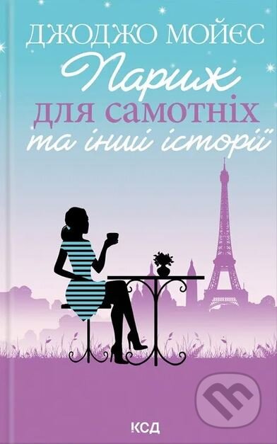Kniha: Paryzh dlya samotnikh ta inshi istoriyi (Jojo Moyes). KSD, 2022 Kniha: Paryzh dlya samotnikh ta inshi istoriyi (Jojo Moyes). KSD, 2022
