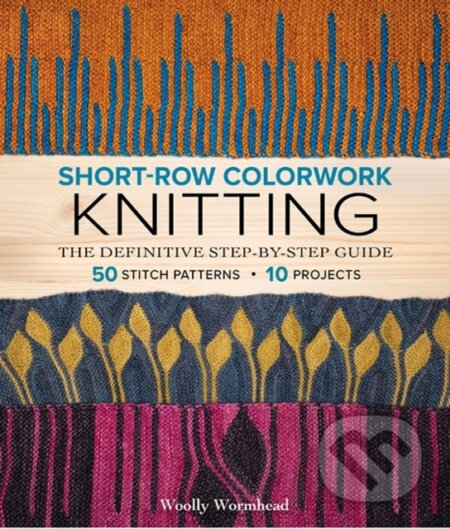 Kniha: Short Row Colorwork Knitting (Woolly Wormhead). Sixth & Spring Books, 2024 Kniha: Short Row Colorwork Knitting (Woolly Wormhead). Sixth & Spring Books, 2024