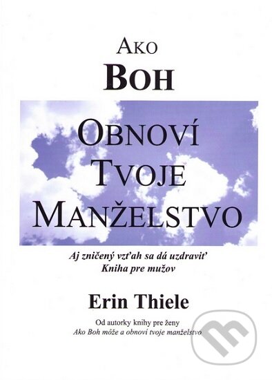 Kniha: Ako Boh obnoví tvoje manželstvo (modrá) (Erin Thiele). , 2007 Kniha: Ako Boh obnoví tvoje manželstvo (modrá) (Erin Thiele). , 2007