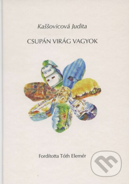 Kniha: Csupán Virág Vagyok (Judita Kaššovicová). , 2014 Kniha: Csupán Virág Vagyok (Judita Kaššovicová). , 2014
