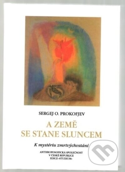 Kniha: A Země se stane Sluncem (Sergej O. Prokofjev). Anthroposofická společnost, 2021 Kniha: A Země se stane Sluncem (Sergej O. Prokofjev). Anthroposofická společnost, 2021