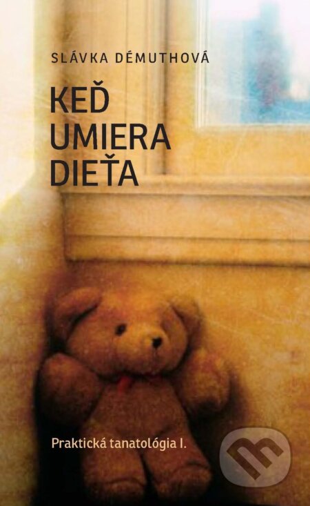 Kniha: Keď umiera dieťa (Slávka Démuthová). Schola Philosophica, 2010 Kniha: Keď umiera dieťa (Slávka Démuthová). Schola Philosophica, 2010