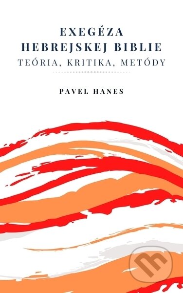 Kniha: Exegéza hebrejskej Biblie (Pavel Hanes). Teofania, 2020 Kniha: Exegéza hebrejskej Biblie (Pavel Hanes). Teofania, 2020