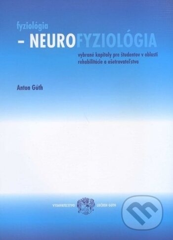 Kniha: Fyziológia, neurofyziológia (Anton Gúth). , 2009 Kniha: Fyziológia, neurofyziológia (Anton Gúth). , 2009