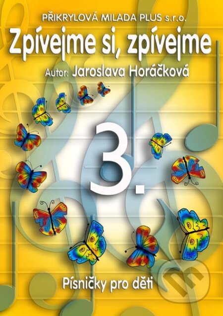 Kniha: Zpívejme si, zpívejme 3. (Jaroslava Horáčková). , 2009 Kniha: Zpívejme si, zpívejme 3. (Jaroslava Horáčková). , 2009