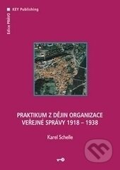 Kniha: Praktikum z dějin organizace veřejné správy 1919 –1938 (Karel Schelle). Key publishing, 2009 Kniha: Praktikum z dějin organizace veřejné správy 1919 –1938 (Karel Schelle). Key publishing, 2009
