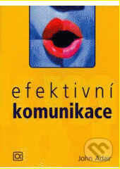 Kniha: Efektivní komunikace (John Adair). Alfa, 2004 Kniha: Efektivní komunikace (John Adair). Alfa, 2004