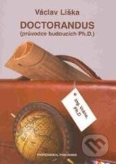 Kniha: DOCTORANDUS Průvodce budoucích Ph.D. (Václav Liška). Professional Publishing, 2002 Kniha: DOCTORANDUS Průvodce budoucích Ph.D. (Václav Liška). Professional Publishing, 2002